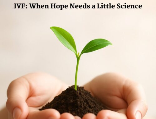 In Vitro Fertilization (IVF): When Hope Needs a Little Science